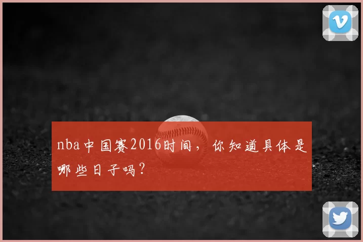 nba中国赛2016时间，你知道具体是哪些日子吗？
