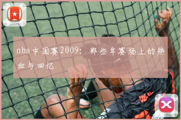 nba中国赛2009：那些年赛场上的热血与回忆
