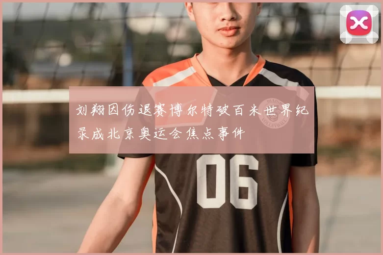 刘翔因伤退赛博尔特破百米世界纪录成北京奥运会焦点事件