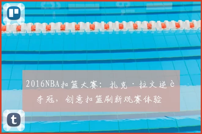 2016NBA扣篮大赛：扎克·拉文逆转夺冠，创意扣篮刷新观赛体验