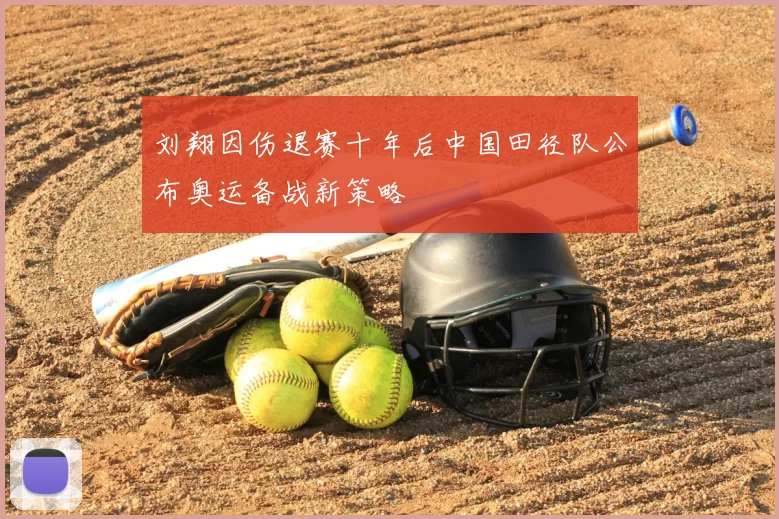 刘翔因伤退赛十年后中国田径队公布奥运备战新策略