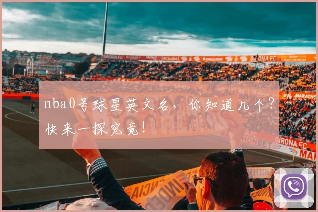 nba0号球星英文名，你知道几个？快来一探究竟！