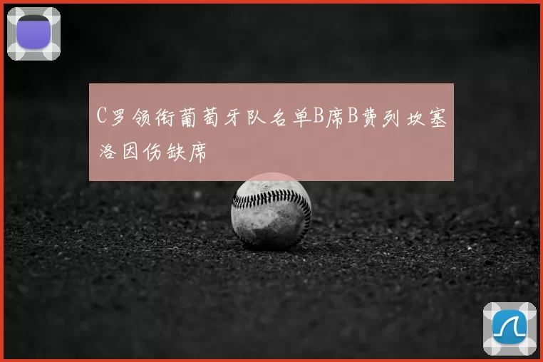 C罗领衔葡萄牙队名单B席B费列坎塞洛因伤缺席