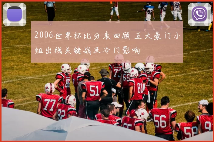 2006世界杯比分表回顾 五大豪门小组出线关键战及冷门影响