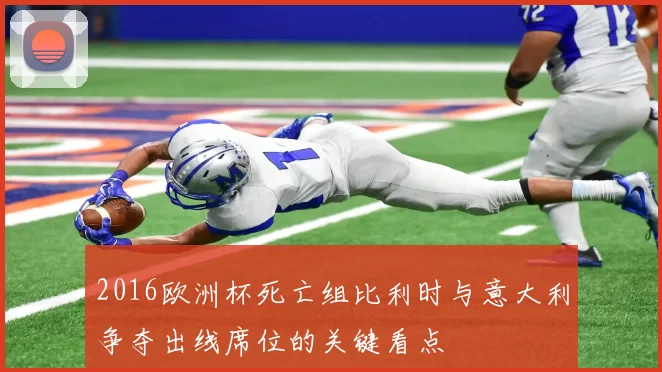 2016欧洲杯死亡组比利时与意大利争夺出线席位的关键看点