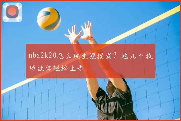 nba2k20怎么玩生涯模式？这几个技巧让你轻松上手