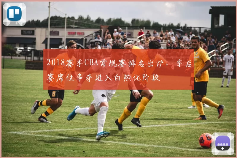 2018赛季CBA常规赛排名出炉，季后赛席位争夺进入白热化阶段