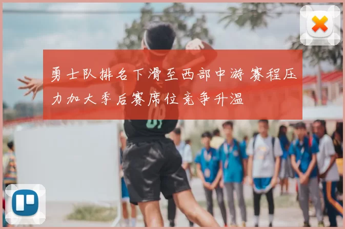 勇士队排名下滑至西部中游 赛程压力加大季后赛席位竞争升温