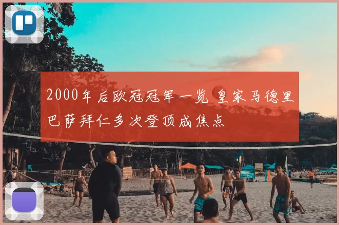 2000年后欧冠冠军一览 皇家马德里巴萨拜仁多次登顶成焦点