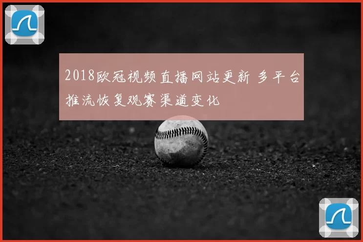 2018欧冠视频直播网站更新 多平台推流恢复观赛渠道变化