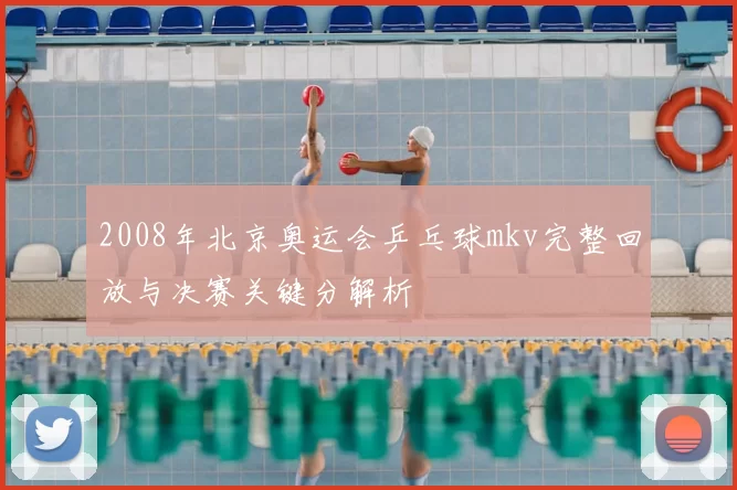 2008年北京奥运会乒乓球mkv完整回放与决赛关键分解析
