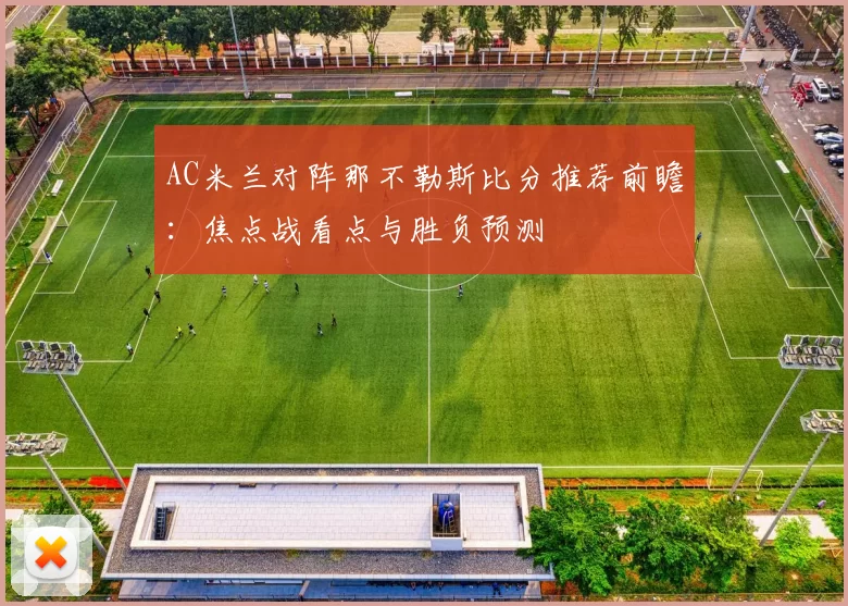 AC米兰对阵那不勒斯比分推荐前瞻：焦点战看点与胜负预测