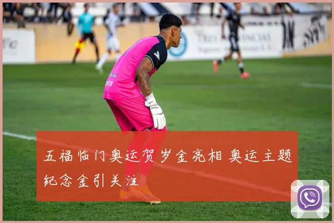 五福临门奥运贺岁金亮相 奥运主题纪念金引关注