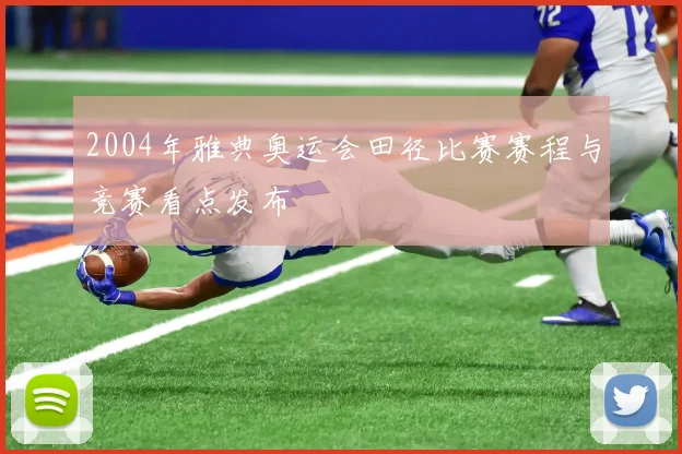 2004年雅典奥运会田径比赛赛程与竞赛看点发布