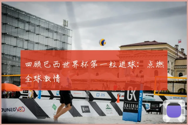 回顾巴西世界杯第一粒进球:点燃全球激情