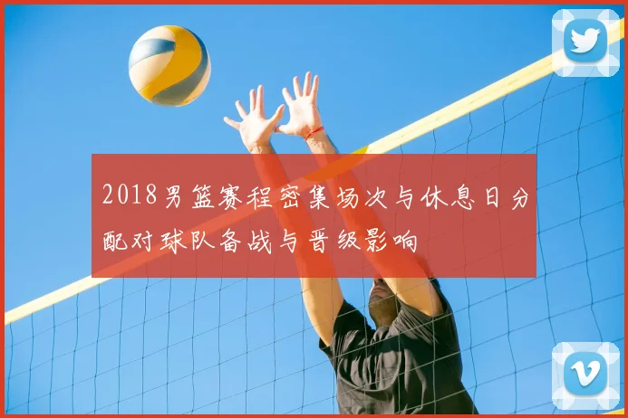 2018男篮赛程密集场次与休息日分配对球队备战与晋级影响