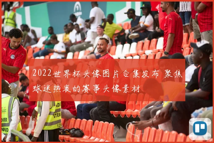 2022世界杯头像图片合集发布 聚焦球迷热衷的赛事头像素材