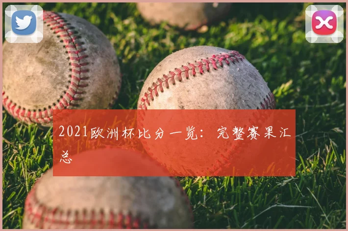 2021欧洲杯比分一览：完整赛果汇总