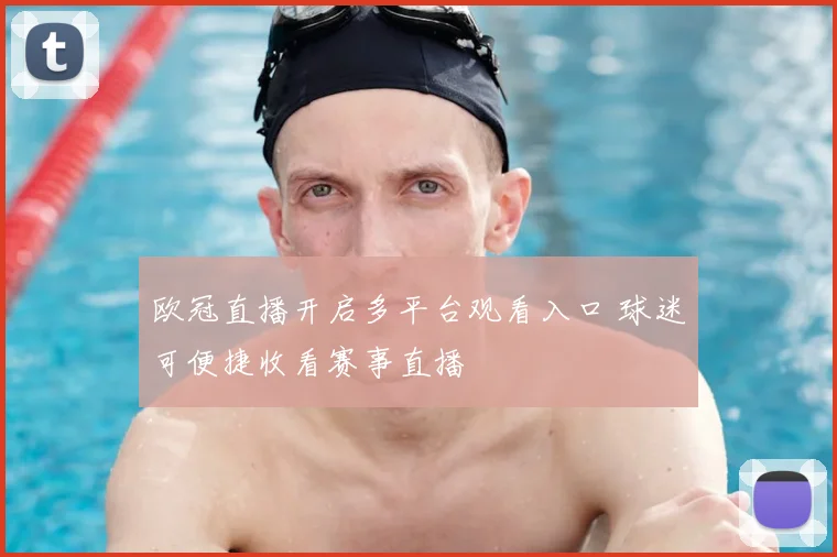 欧冠直播开启多平台观看入口 球迷可便捷收看赛事直播